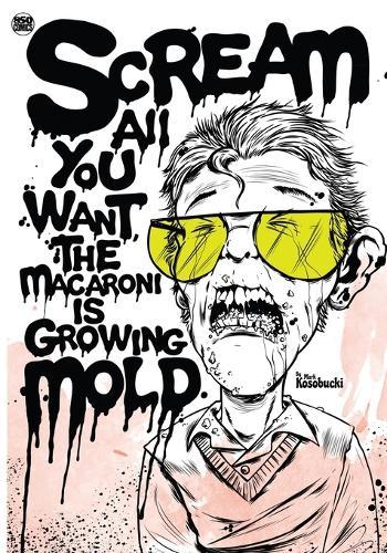 Scream All You Want, The Macaroni Is Growing Mold.