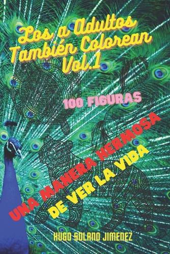 Los Adultos Tambien Colorean - Vol. 1: Una Manera Hermosa de Ver La Vida