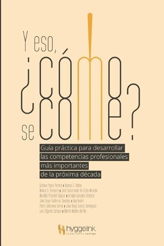Y eso, ¿cómo se come?: Guía práctica para desarrollar las competencias profesionales más importantes de la próxima década