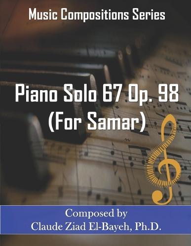 Piano Solo 67 Op. 98 (For Samar): Composed by Claude Ziad El-Bayeh
