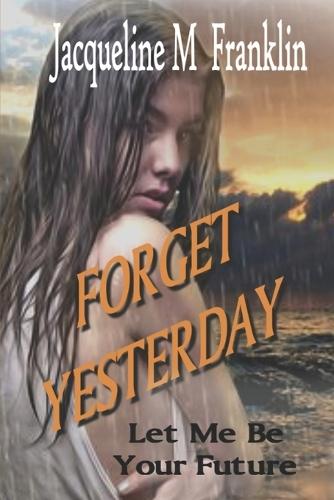 Forget Yesterday: Let Me Be Your Furture