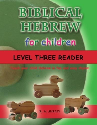 Biblical Hebrew for Children Level Three Reader: Teach your child Hebrew in fun and easy rhyme!