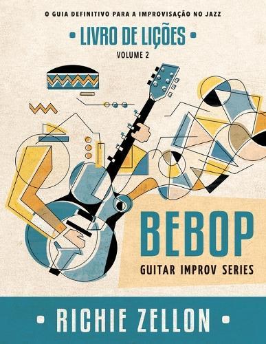 Bebop Guitar Improv Series VOL 2- Livro de Licoes: O Guia Definitivo Para A Improvisacao No Jazz