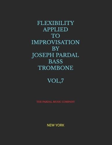 Flexibility Applied to Improvisation by Joseph Pardal Bass Trombone Vol,7: New York