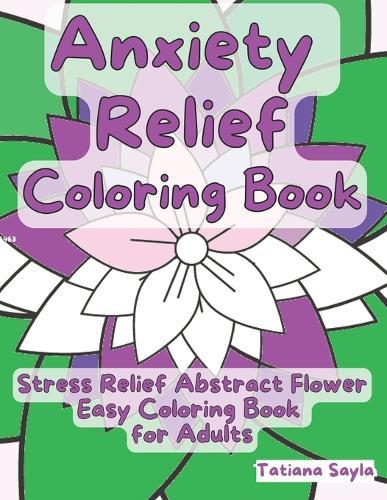 Anxiety Relief Coloring Book: Stress Relief Abstract Flowers Easy Coloring Book for Adults