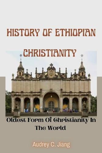 History Of Ethiopian Christianity: The Oldest Form Of Christianity In The World