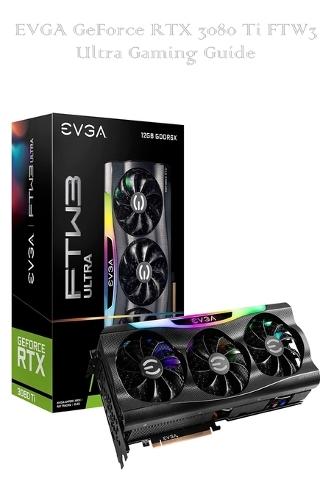 EVGA GeForce RTX 3080 Ti FTW3 Ultra Gaming Guide: 12G-P5-3967-KR, 12GB GDDR6X, iCX3 Technology, ARGB LED, Metal Backplate