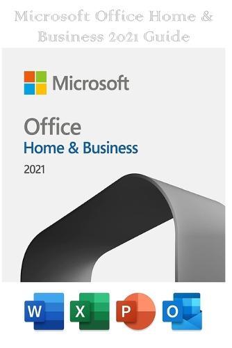 Microsoft Office Home & Business 2021 Guide: One-time purchase for 1 PC or Mac Download