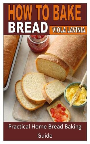 How to Bake Bread: Practical Home Bread Baking Guide