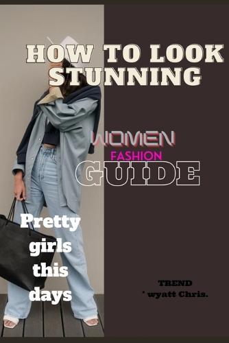 How to look stunning, women fashion guide: Pretty girls this days.