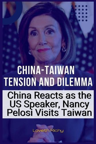 China Taiwan Tension and Dilemma: China Reacts as the US Speaker Nancy Pelosi Visits Taiwan