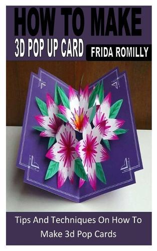 How to Make 3D Pop Up Card: Tips And Techniques On How To Make 3d Pop Cards
