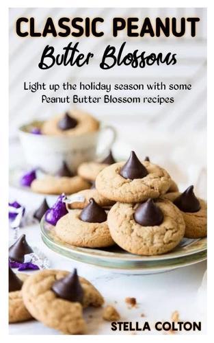 Classic Peanut Butter Blossoms: Light up the holiday season with some Peanut Butter Blossom recipes