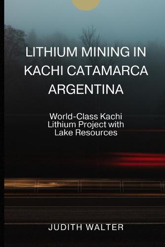 Lithium Mining in Kachi Catamarca Argentina: World-Class Kachi Lithium Project with Lake Resources