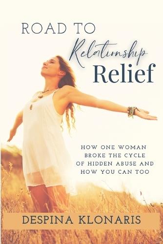 Road to Relationship Relief: How One Woman Broke the Cycle of Hidden Abuse and How You Can Too