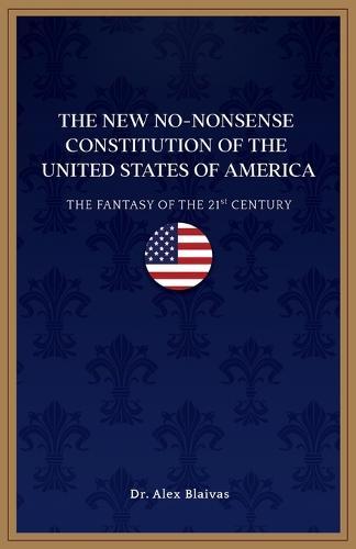 The New No-Nonsense Constitution of the United States of America: The Fantasy of the 21st Century