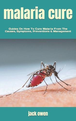 malaria cure: Guides On How To Cure Malaria From The Causes, Symptoms, Preventions & Management