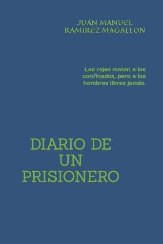 Diario de Un Prisionero: Las rejas matan a los confinados, pero a los hombres libres jamás.