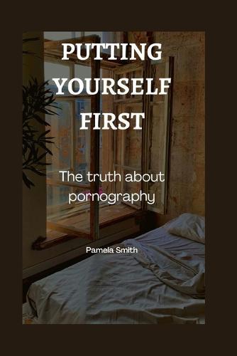 Putting yourself first: The truth about pornography
