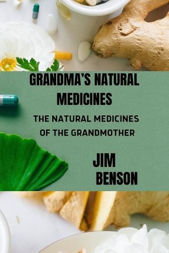 Grandma's Natural Medicines: The Natural Medicines of the Grandmother