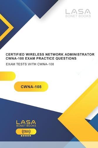 Certified Wireless Network Administrator CWNA-108 Exam Practice Questions: Exam Tests with CWNA-108