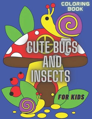 Cute Bugs and Insects Coloring Book For Kids: Coloring Book For Kids and Adults