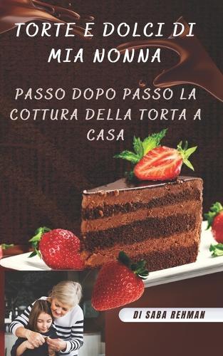 Torte e dolci di mia nonna: Passo dopo passo la cottura della torta a casa