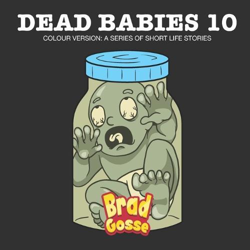 Dead Babies 10: Colour Version: A Series Of Short Life Stories