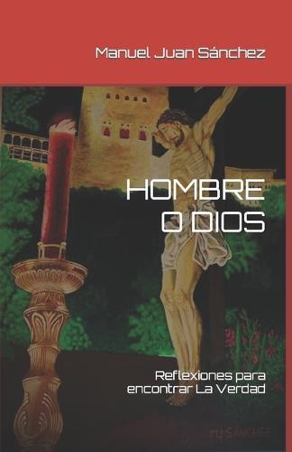 Hombre O Dios: Reflexiones para encontrar La Verdad