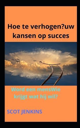 Hoe te verhogen?uw kansen op succes: Word een mensWie krijgt wat hij wil?