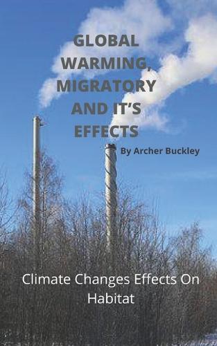 Global Warming, Migratory and It's Effects: Climate Changes Effects On Habitat