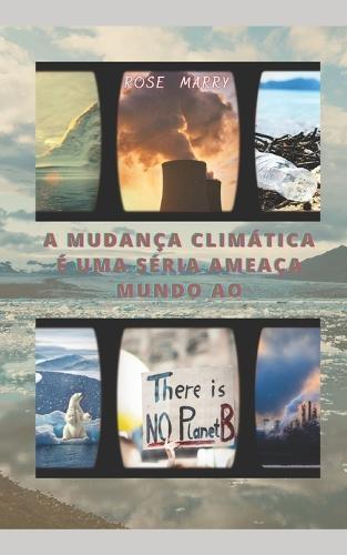 A Mudanca Climatica E Uma Seria Ameaca Mundo Ao