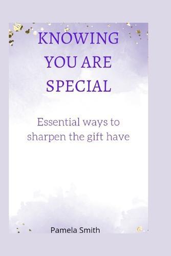 Knowing you are special: Essential ways to sharpen the gift you have