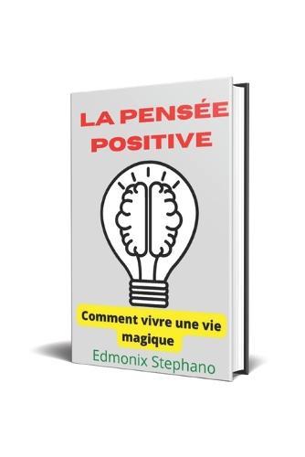 La pensee positive: Comment vivre une vie magique