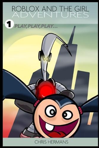 Roblox and the Girl Adventures: Play, Play, Play...