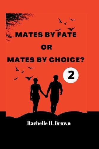 Mates by Fate or Mates by Choice: A Story Based On True Love, Romance, Love by Choice or Fate