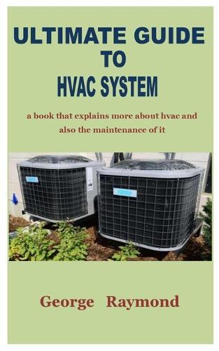 Ultimate Guide to HVAC System: a book that explains more about hvac and also the maintenance of it