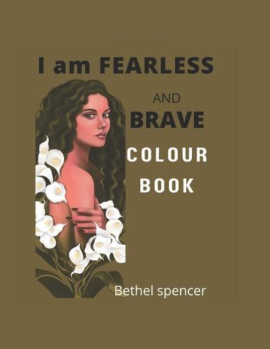 I am FEARLESS AND BRAVE COLOUR BOOK: Colour Book for Teens, Ladies, Mom