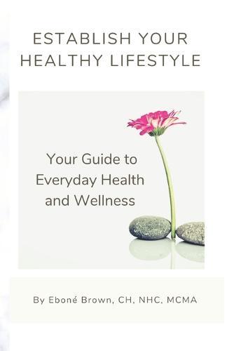Establish Your Healthy Lifestyle: Your Guide to Everyday Health and Wellness