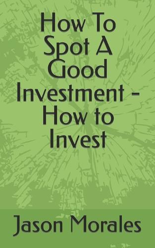 How To Spot A Good Investment - How to Invest
