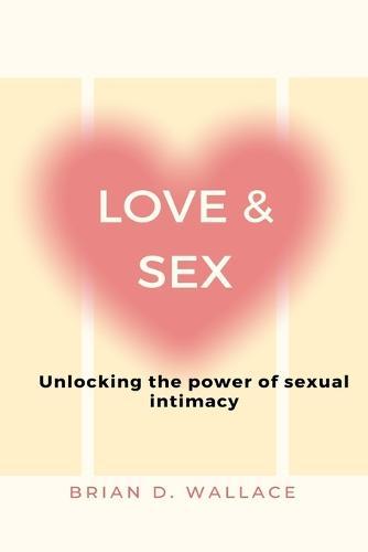 Love & Sex: Unlocking the power of sexual intimacy