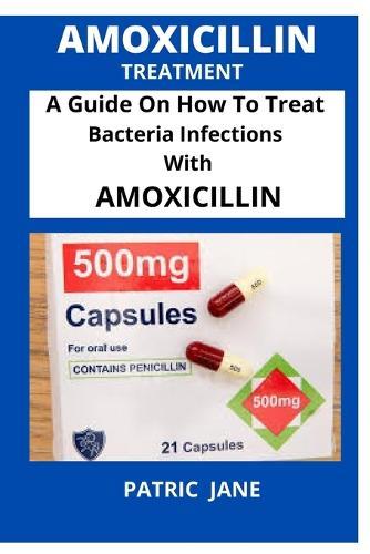 Amoxicillin: A Guide On How To Treat Bacteria Infections With Amoxicillin