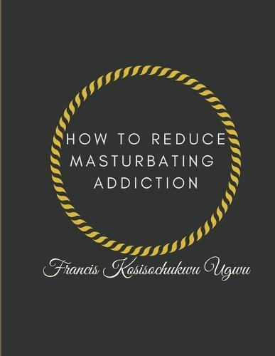 How to Reduce Masturbating Addiction