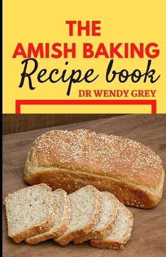 The Amish Baking Recipe Book: Discover Several Wholesome and Simple Amish Cooking and Baking Recipes