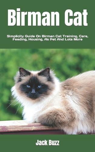 Birman Cat: Simplicity Guide On Birman Cat Training, Care, Feeding, Housing, As Pet And Lots More