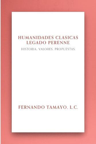Humanidades Clasicas, Legado Perenne: Historia, valores, propuestas