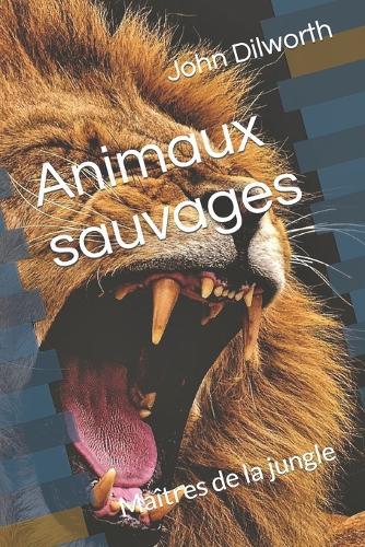 Animaux sauvages: Maitres de la jungle