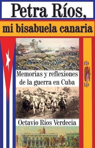 Petra Rios, mi bisabuela canaria: Memorias y reflexiones de la guerra en Cuba