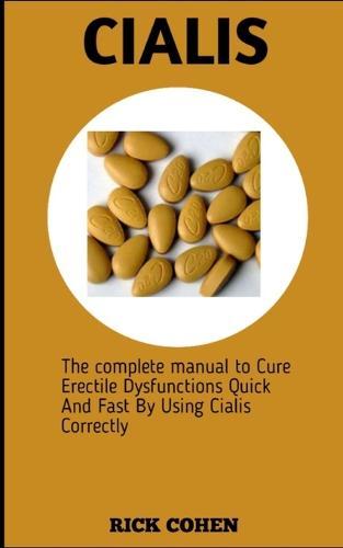 Cialis: The Complete Manual To Cure Erectile Dysfunctions Quick And Fast By Using Cialis Correctly