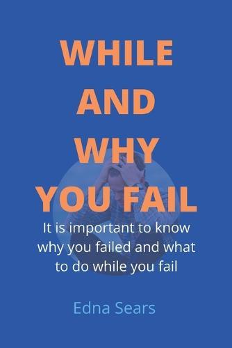 While and Why You Fail: It is important to know why you failed and what to do while you fail